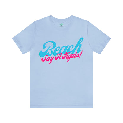 DCAL Beach Collection "Beach Say It Again" Unisex Jersey Short Sleeve Tee