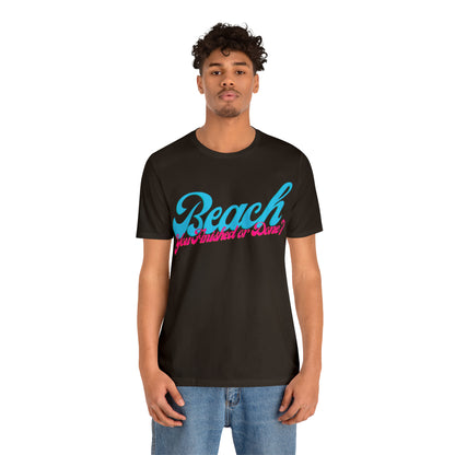 DCAL Beach Collection "Beach You Finished or You Done?' Unisex Jersey Short Sleeve Tee