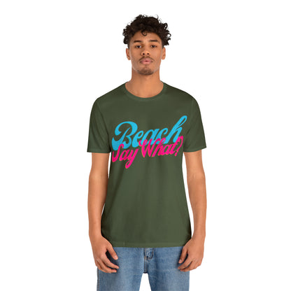 DCAL Beach Collection "Beach Say What?" Unisex Jersey Short Sleeve Tee