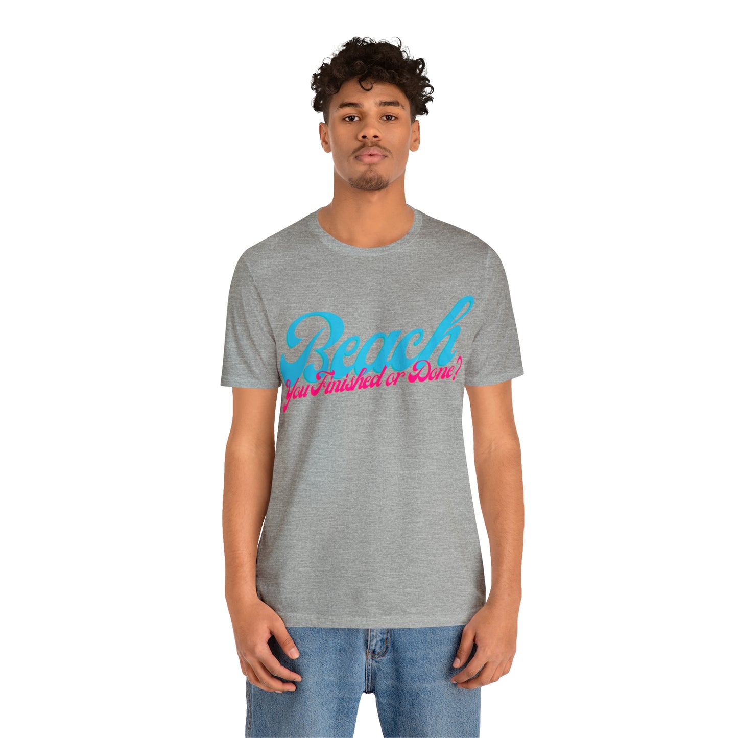 DCAL Beach Collection "Beach You Finished or You Done?' Unisex Jersey Short Sleeve Tee