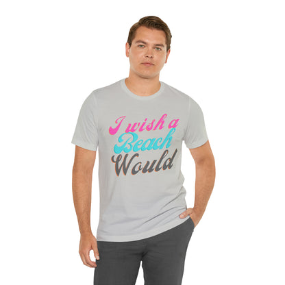 DCAL Beach Collection "I Wish a Beach Would" Unisex Jersey Short Sleeve Tee