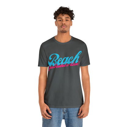 DCAL Beach Collection "Beach You Finished or You Done?' Unisex Jersey Short Sleeve Tee