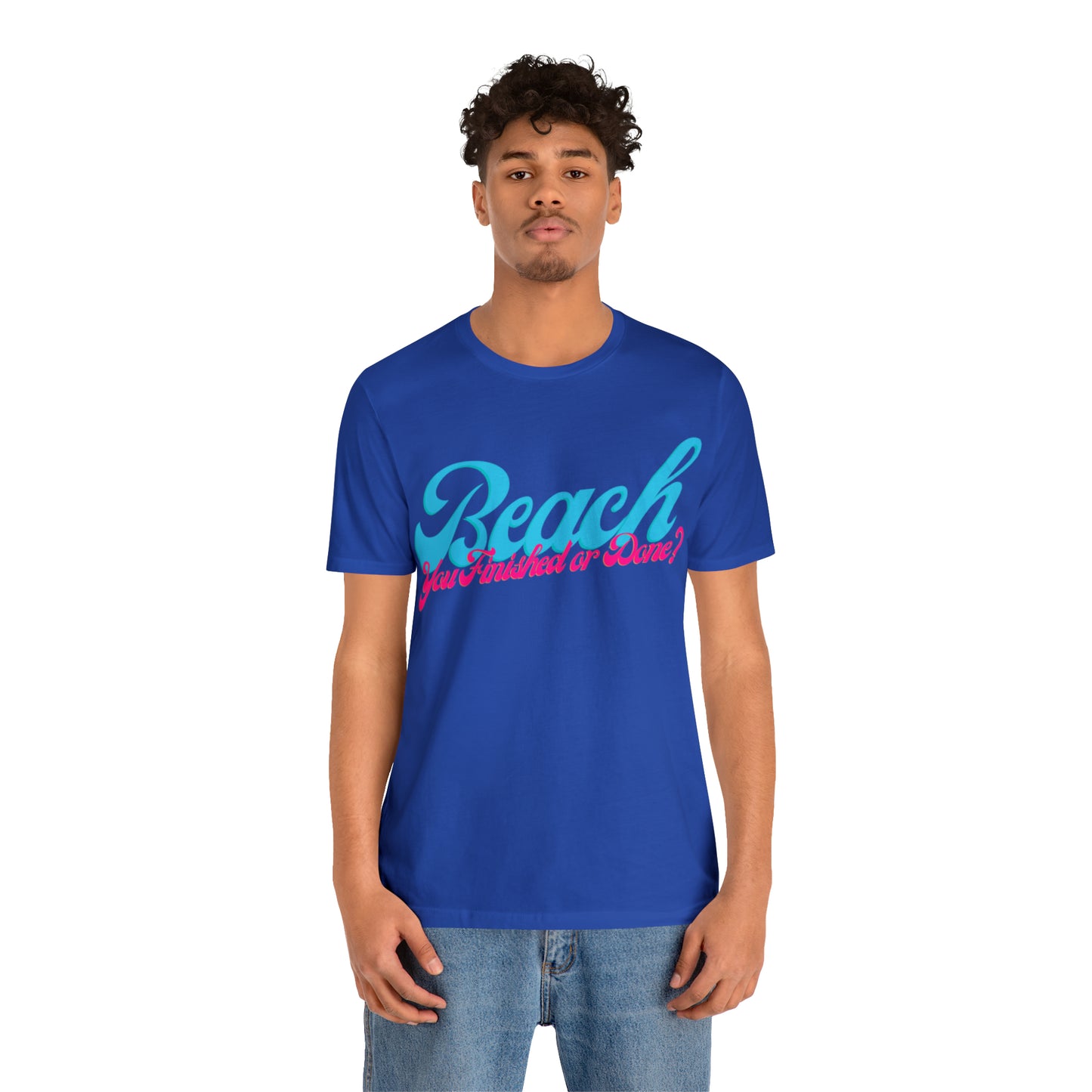 DCAL Beach Collection "Beach You Finished or You Done?' Unisex Jersey Short Sleeve Tee