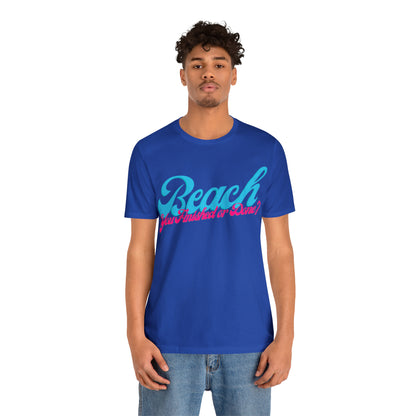 DCAL Beach Collection "Beach You Finished or You Done?' Unisex Jersey Short Sleeve Tee