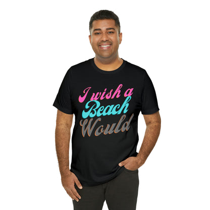 DCAL Beach Collection "I Wish a Beach Would" Unisex Jersey Short Sleeve Tee