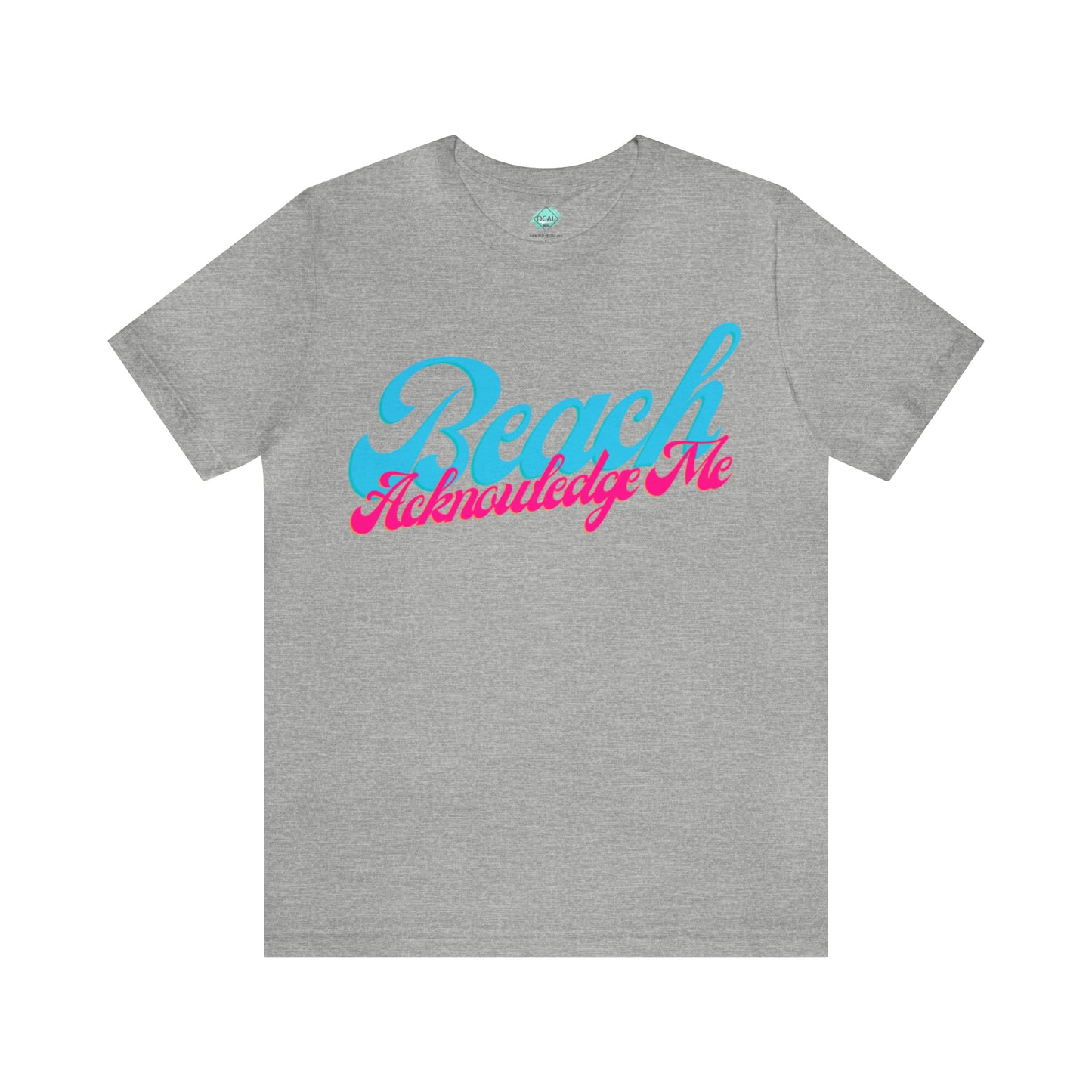 DCAL Beach Collection "Beach Acknowledge Me" Unisex Jersey Short Sleeve Tee