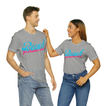 DCAL Beach Collection "Beach You Finished or You Done?' Unisex Jersey Short Sleeve Tee