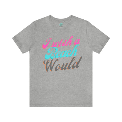 DCAL Beach Collection "I Wish a Beach Would" Unisex Jersey Short Sleeve Tee