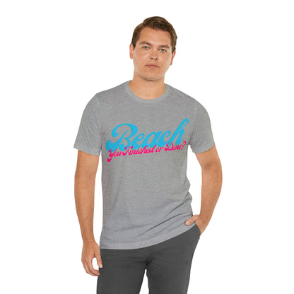 DCAL Beach Collection "Beach You Finished or You Done?' Unisex Jersey Short Sleeve Tee