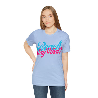 DCAL Beach Collection "Beach Say What?" Unisex Jersey Short Sleeve Tee