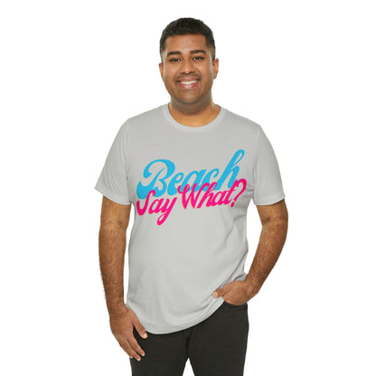 DCAL Beach Collection "Beach Say What?" Unisex Jersey Short Sleeve Tee