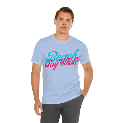 DCAL Beach Collection "Beach Say What?" Unisex Jersey Short Sleeve Tee