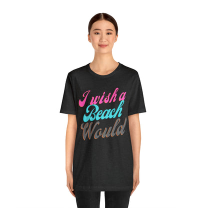 DCAL Beach Collection "I Wish a Beach Would" Unisex Jersey Short Sleeve Tee