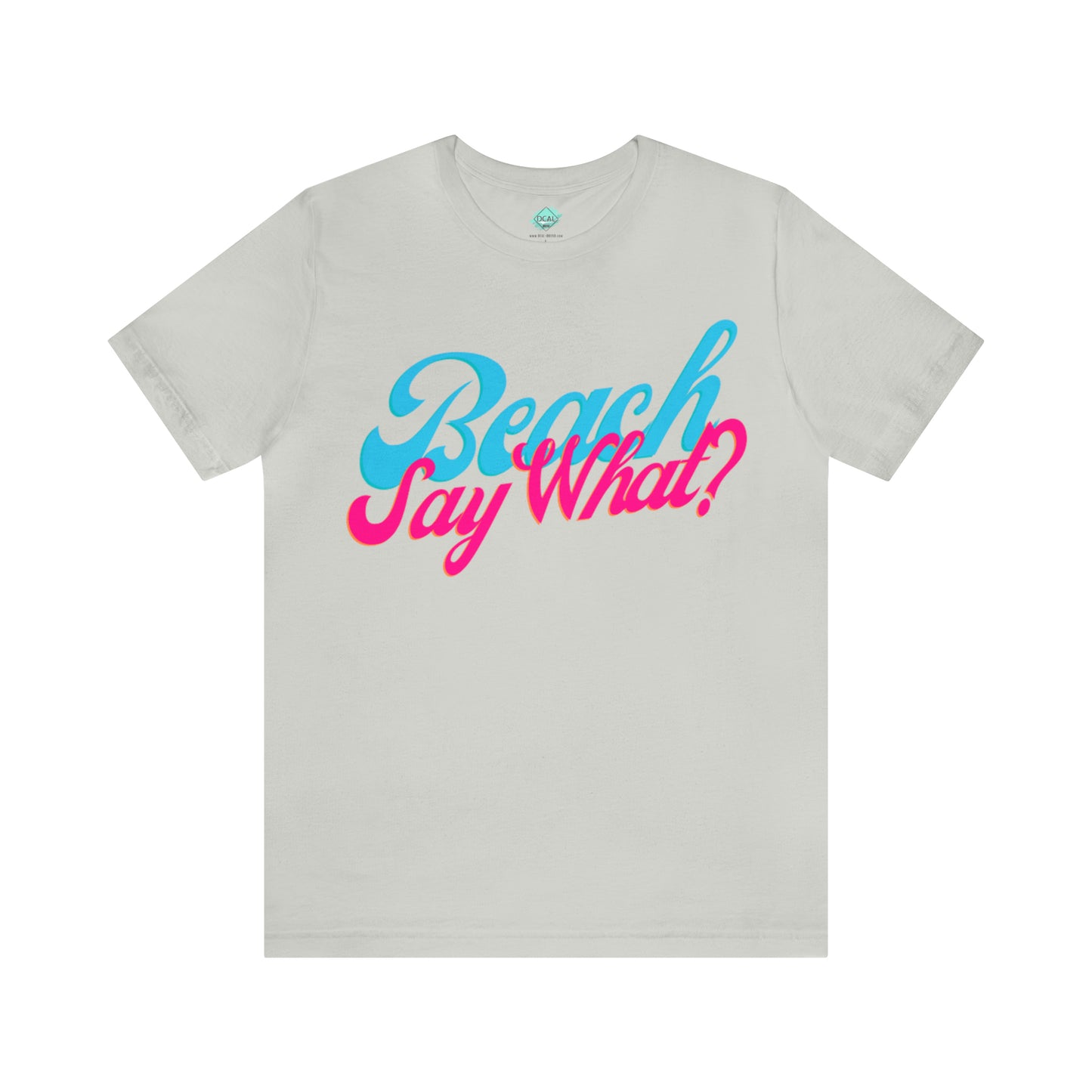 DCAL Beach Collection "Beach Say What?" Unisex Jersey Short Sleeve Tee