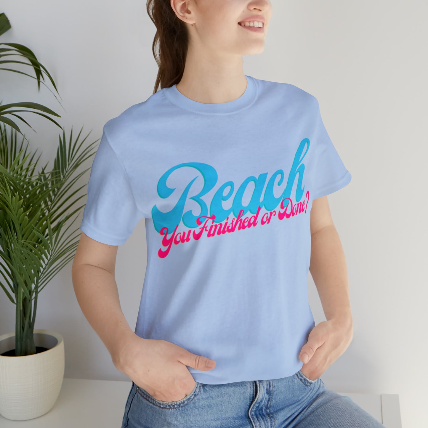 DCAL Beach Collection "Beach You Finished or You Done?' Unisex Jersey Short Sleeve Tee