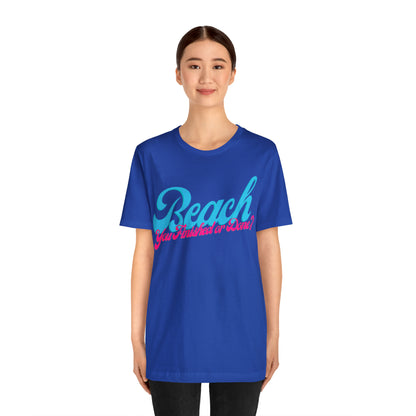 DCAL Beach Collection "Beach You Finished or You Done?' Unisex Jersey Short Sleeve Tee