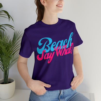 DCAL Beach Collection "Beach Say What?" Unisex Jersey Short Sleeve Tee