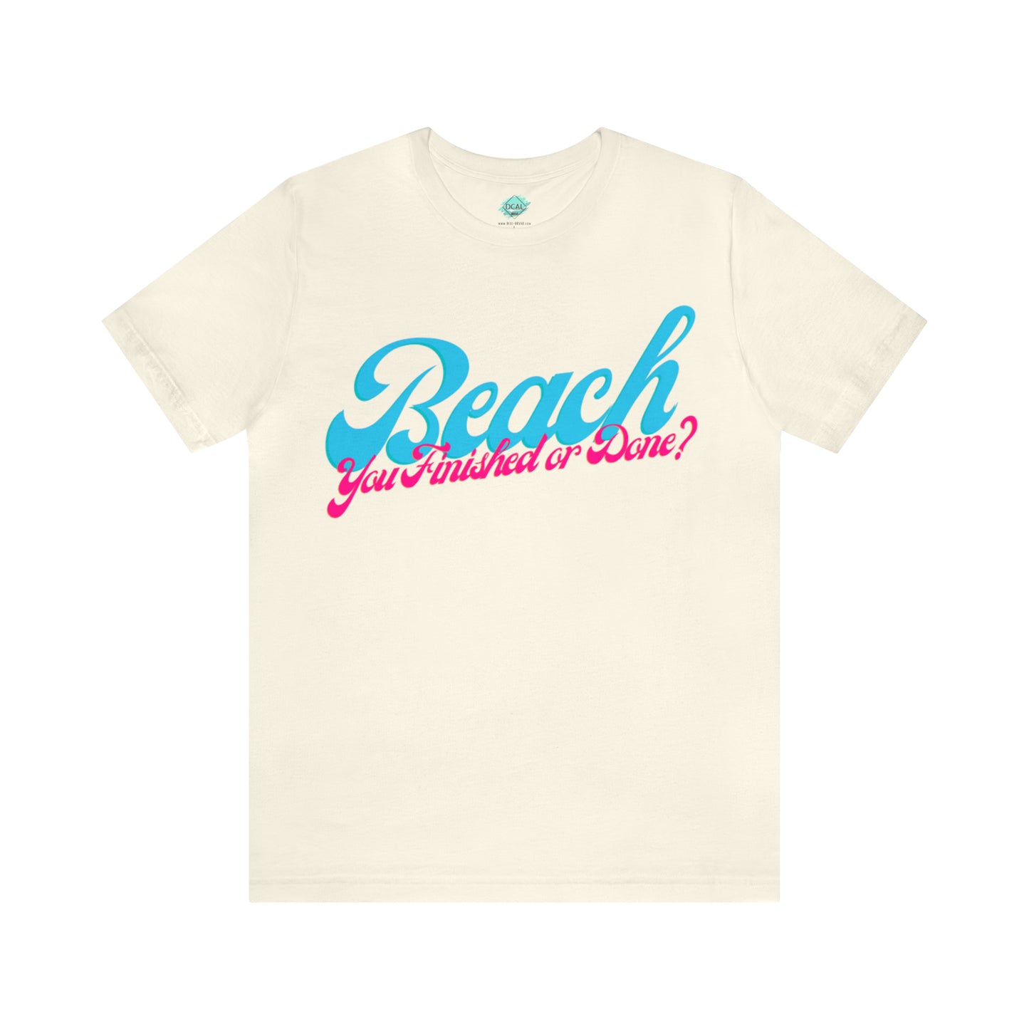 DCAL Beach Collection "Beach You Finished or You Done?' Unisex Jersey Short Sleeve Tee