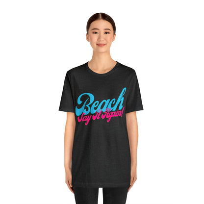 DCAL Beach Collection "Beach Say It Again" Unisex Jersey Short Sleeve Tee