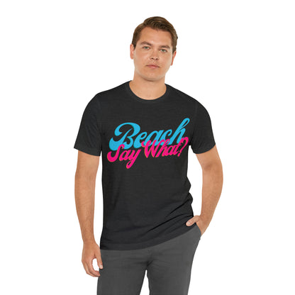 DCAL Beach Collection "Beach Say What?" Unisex Jersey Short Sleeve Tee