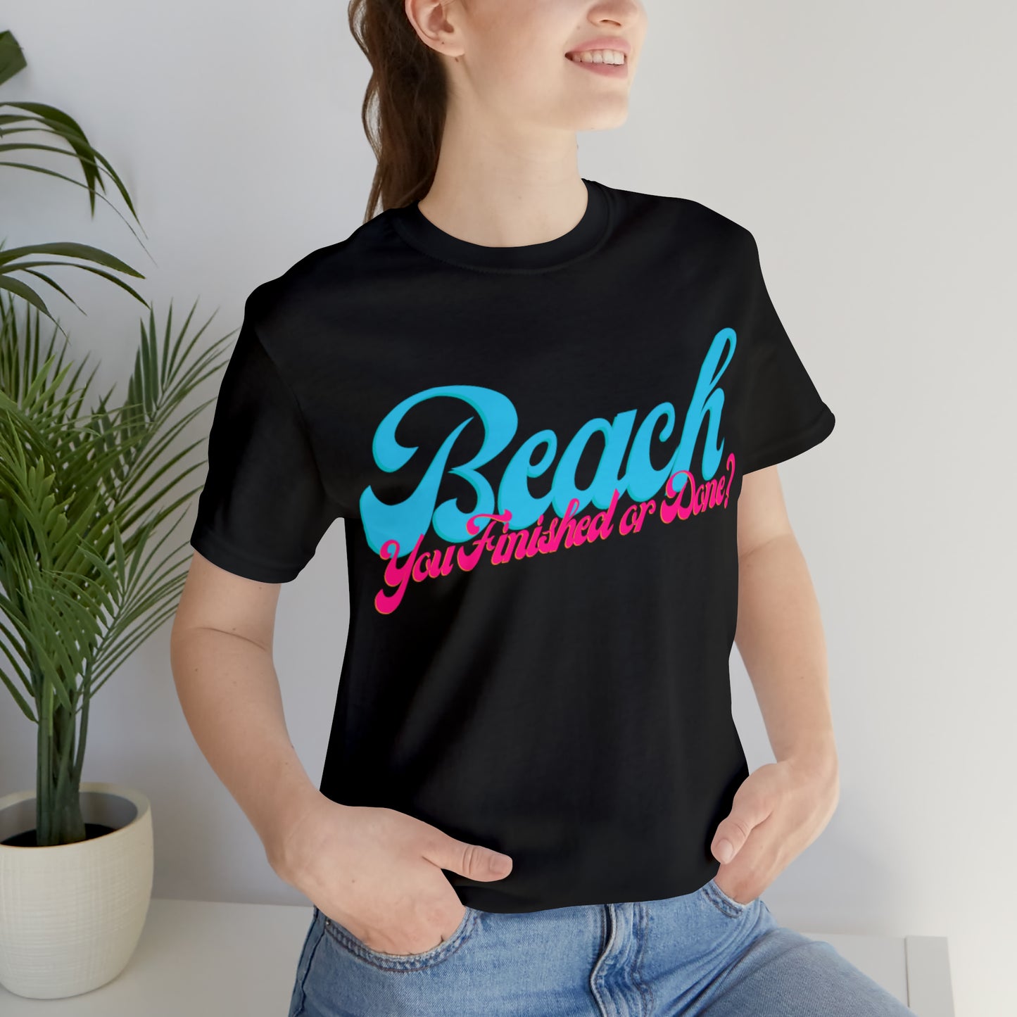 DCAL Beach Collection "Beach You Finished or You Done?' Unisex Jersey Short Sleeve Tee