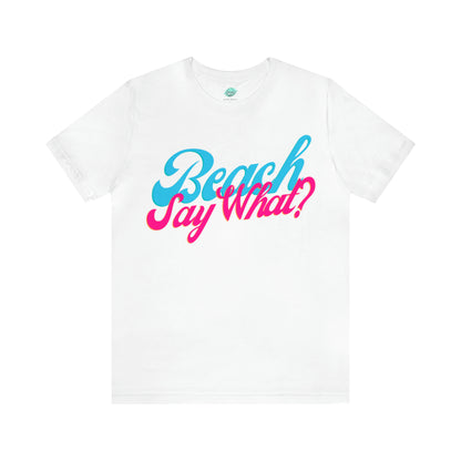 DCAL Beach Collection "Beach Say What?" Unisex Jersey Short Sleeve Tee