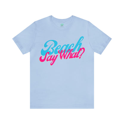 DCAL Beach Collection "Beach Say What?" Unisex Jersey Short Sleeve Tee