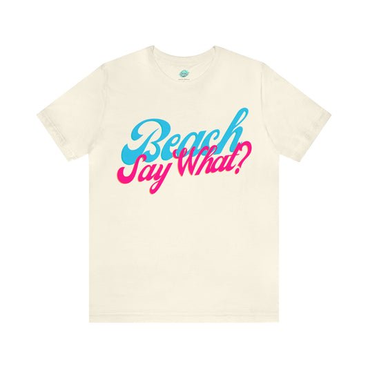 DCAL Beach Collection "Beach Say What?" Unisex Jersey Short Sleeve Tee