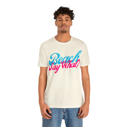 DCAL Beach Collection "Beach Say What?" Unisex Jersey Short Sleeve Tee