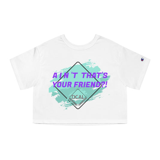 DCAL Graphic Tees "Aint Thats your Friend?" Champion Women's Heritage Cropped T-Shirt